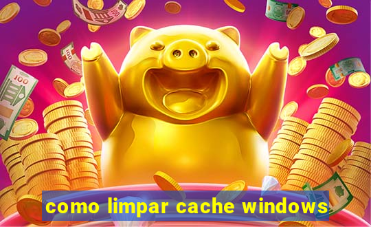 como limpar cache windows